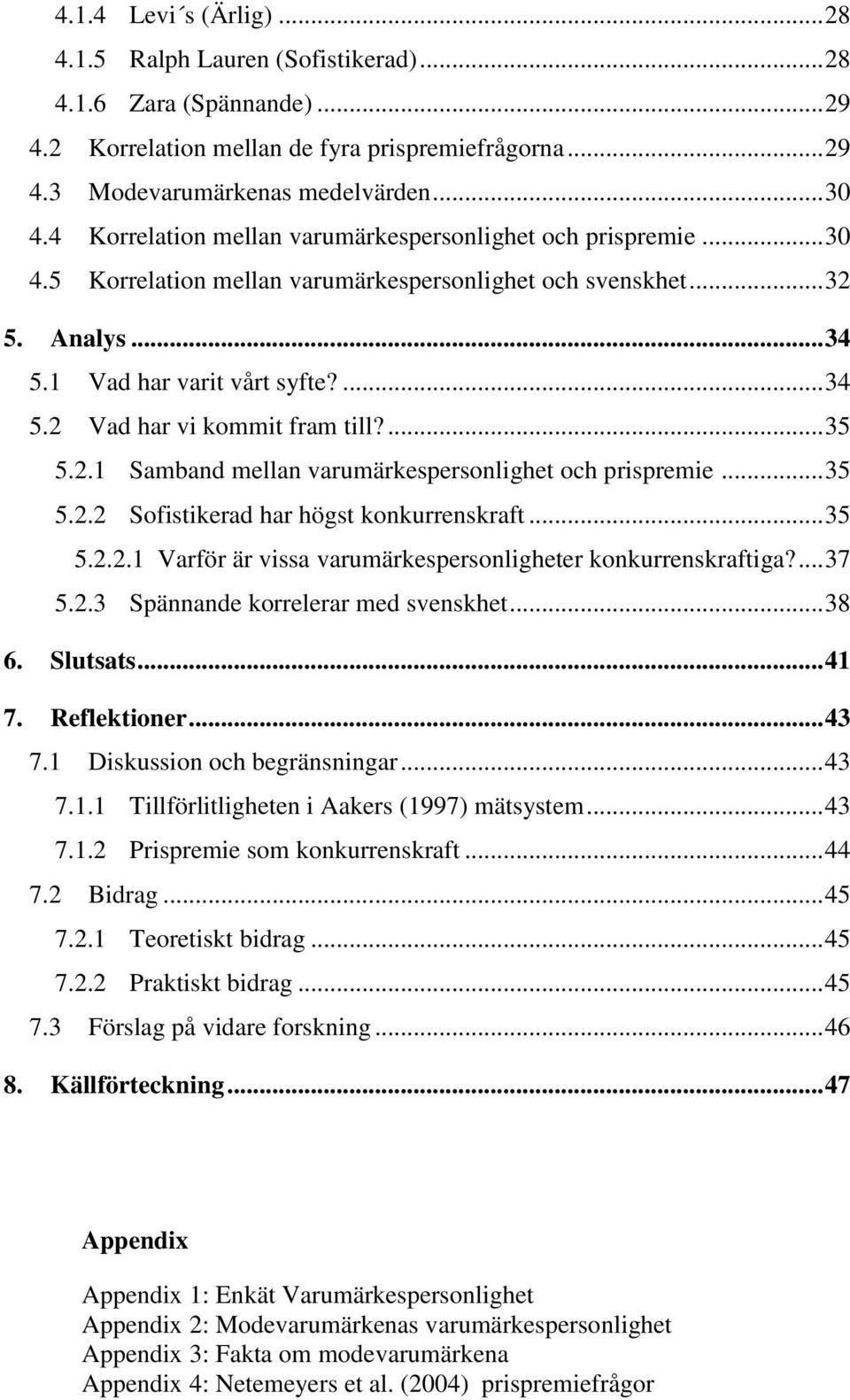 ... 35 5.2.1 Samband mellan varumärkespersonlighet och prispremie... 35 5.2.2 Sofistikerad har högst konkurrenskraft... 35 5.2.2.1 Varför är vissa varumärkespersonligheter konkurrenskraftiga?... 37 5.