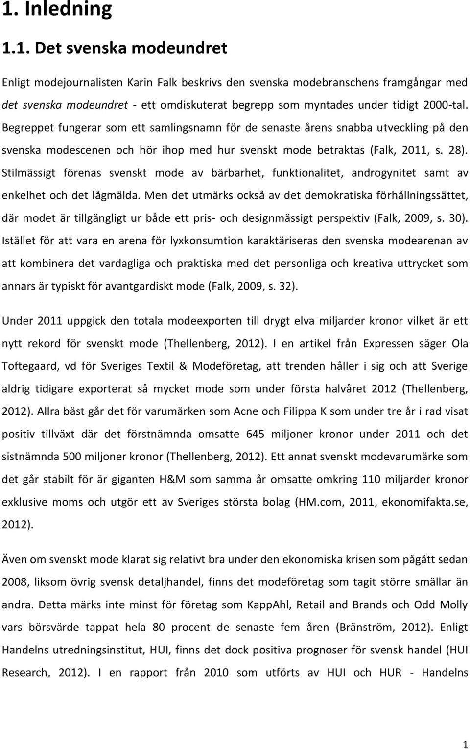 Stilmässigt förenas svenskt mode av bärbarhet, funktionalitet, androgynitet samt av enkelhet och det lågmälda.
