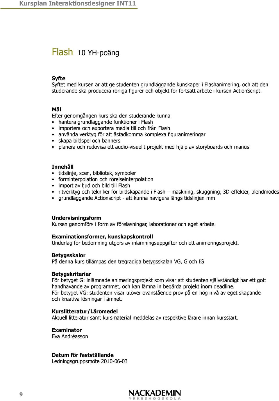 ett audio-visuellt projekt med hjälp av storyboards och manus tidslinje, scen, bibliotek, symboler forminterpolation och rörelseinterpolation import av ljud och bild till Flash ritverktyg och