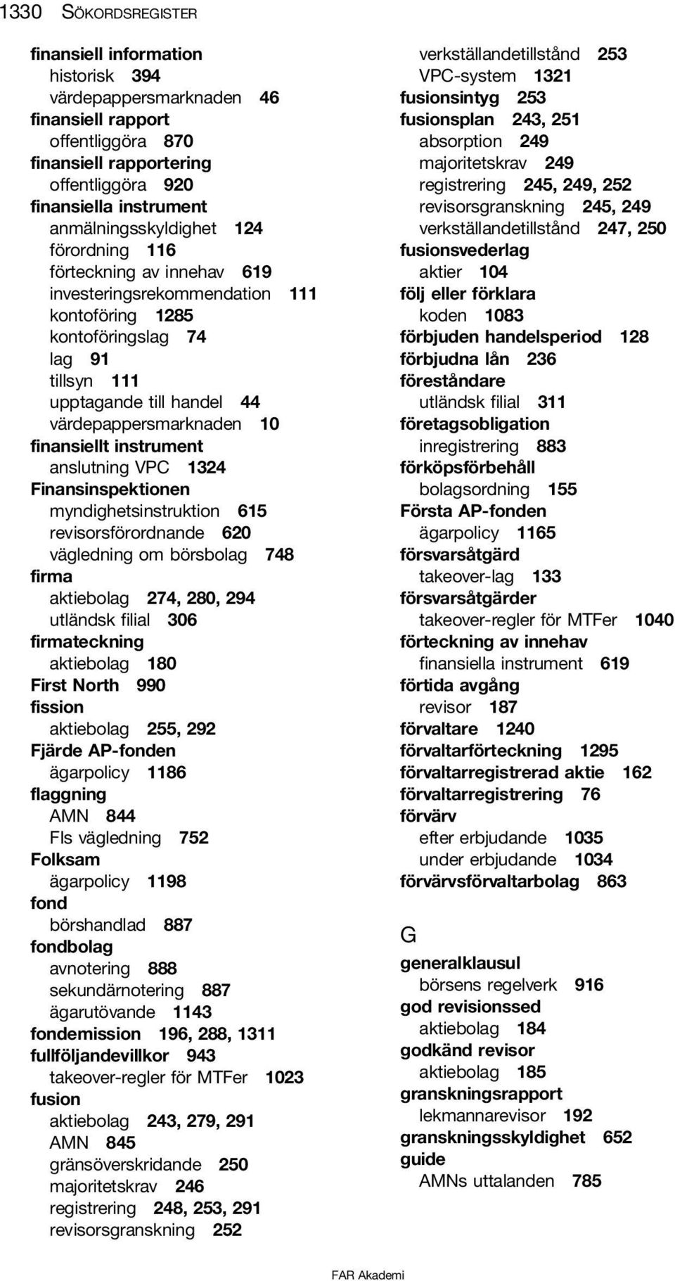 värdepappersmarknaden 10 finansiellt instrument anslutning VPC 1324 Finansinspektionen myndighetsinstruktion 615 revisorsförordnande 620 vägledning om börsbolag 748 firma aktiebolag 274, 280, 294