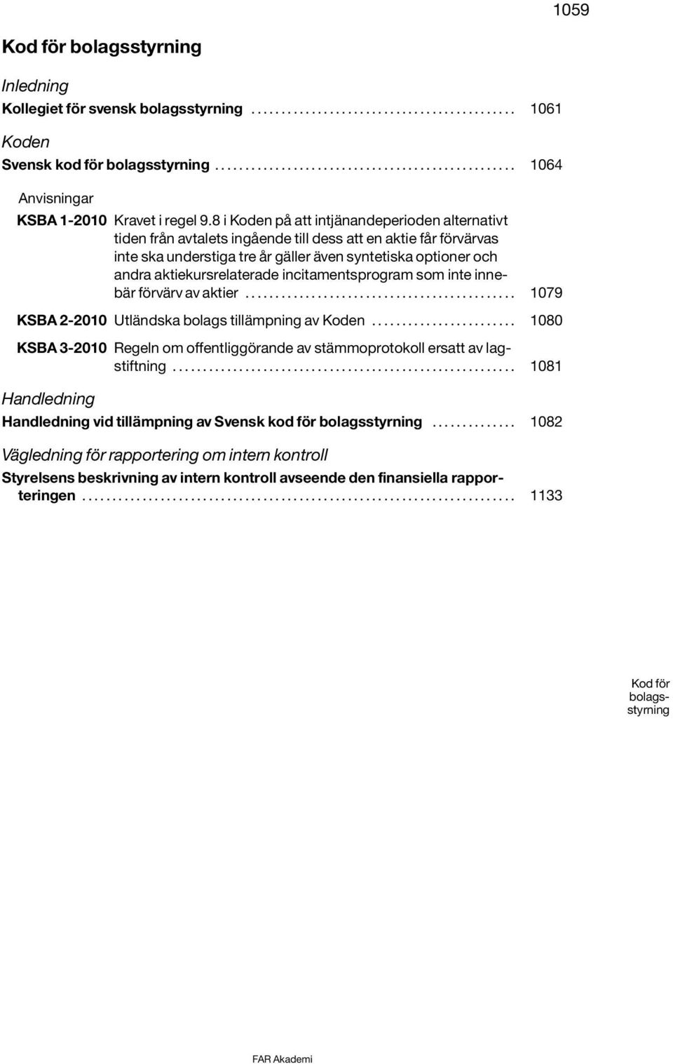 aktiekursrelaterade incitamentsprogram som inte innebär förvärv av aktier............................................. 1079 KSBA 2-2010 Utländska bolags tillämpning av Koden.