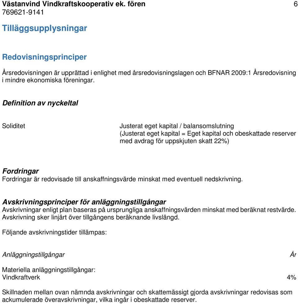 Definition av nyckeltal Soliditet Justerat eget kapital / balansomslutning (Justerat eget kapital = Eget kapital och obeskattade reserver med avdrag för uppskjuten skatt 22%) Fordringar Fordringar är