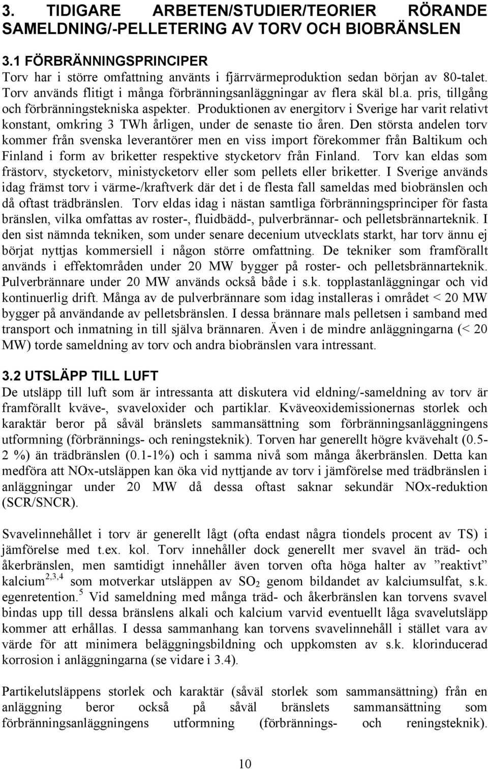Produktionen av energitorv i Sverige har varit relativt konstant, omkring 3 TWh årligen, under de senaste tio åren.