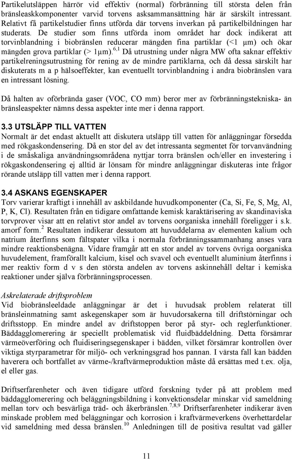 De studier som finns utförda inom området har dock indikerat att torvinblandning i biobränslen reducerar mängden fina partiklar (<1 µm) och ökar mängden grova partiklar (> 1µm).