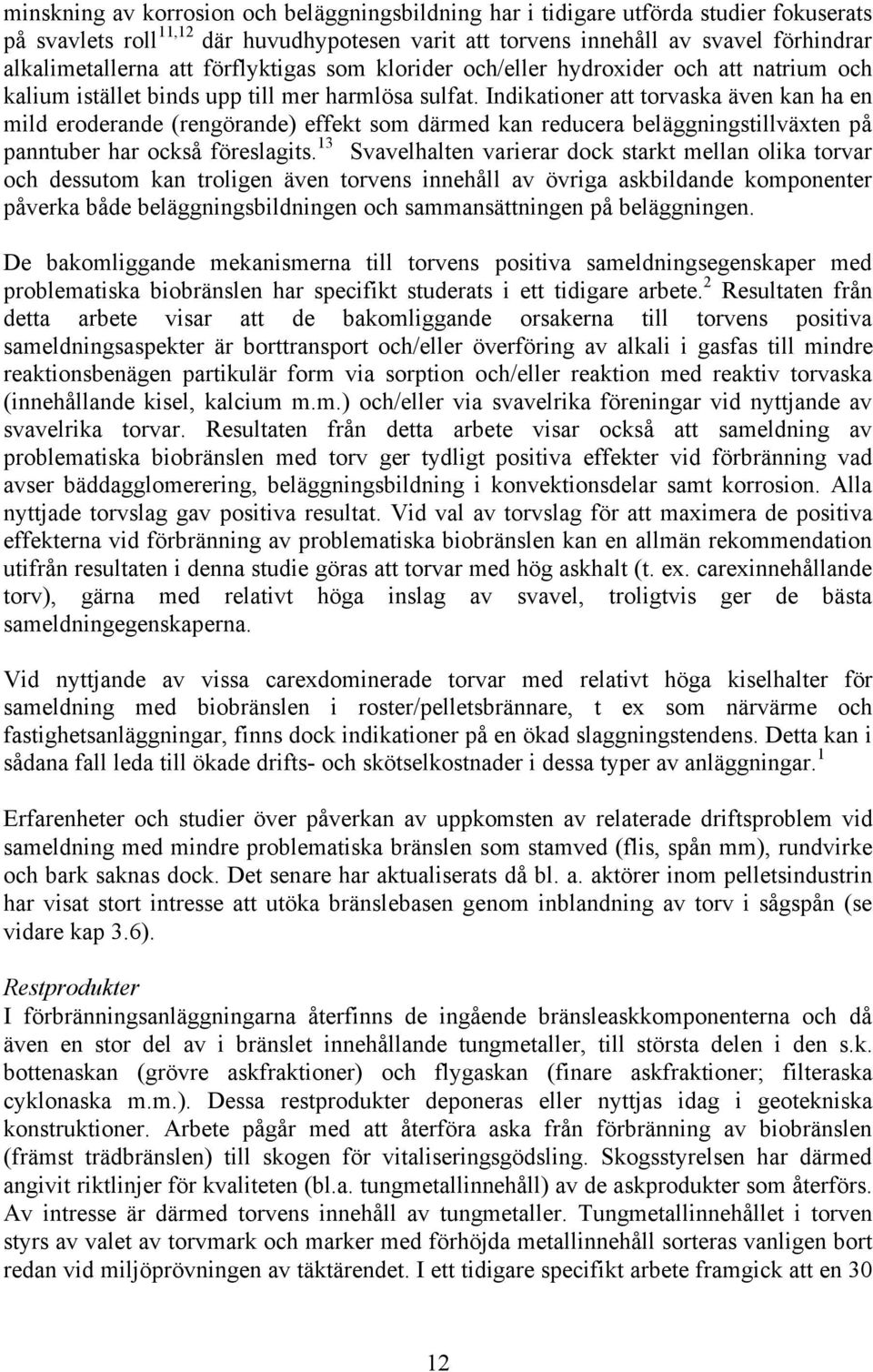 Indikationer att torvaska även kan ha en mild eroderande (rengörande) effekt som därmed kan reducera beläggningstillväxten på panntuber har också föreslagits.
