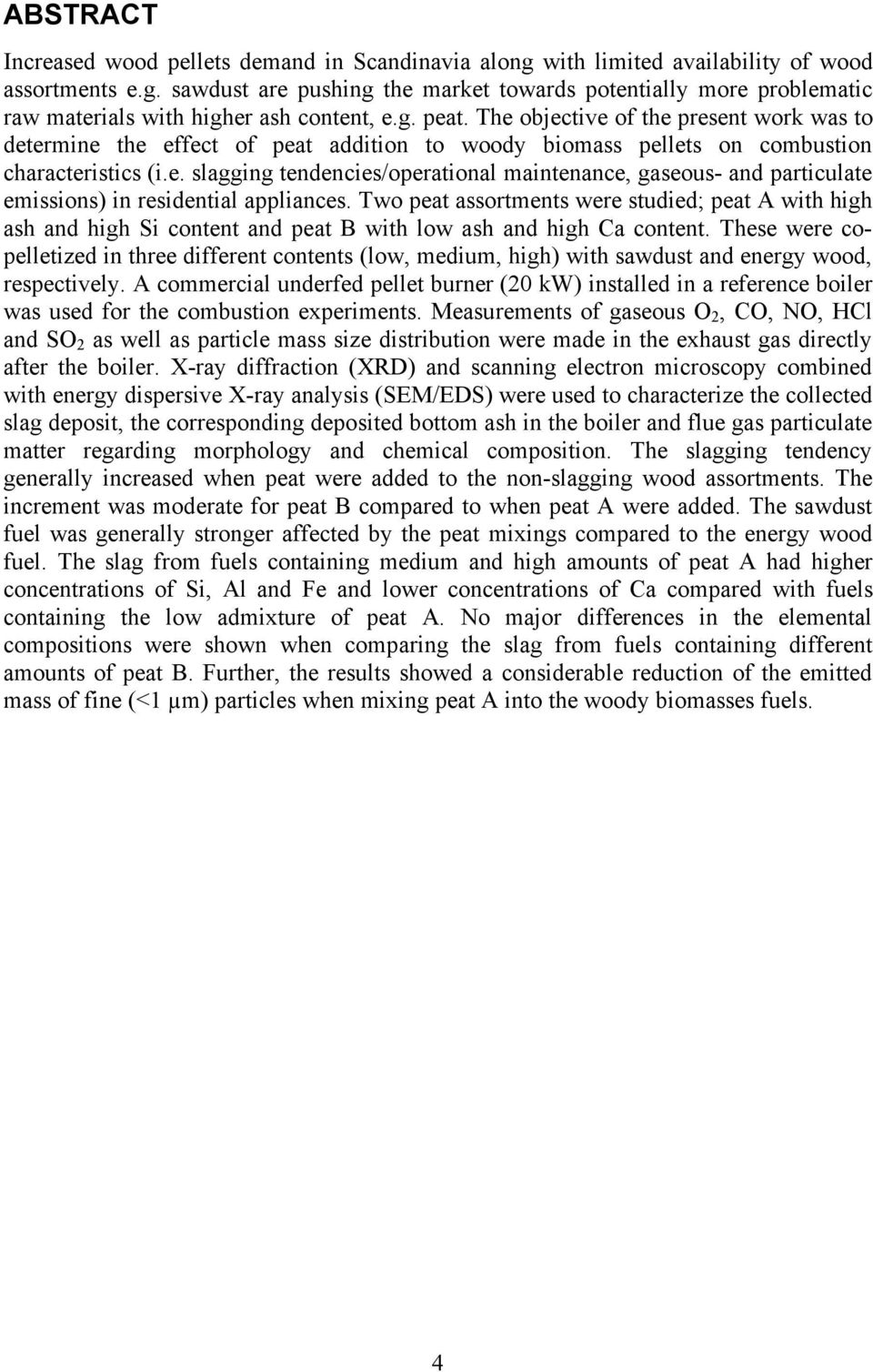 Two peat assortments were studied; peat A with high ash and high Si content and peat B with low ash and high Ca content.