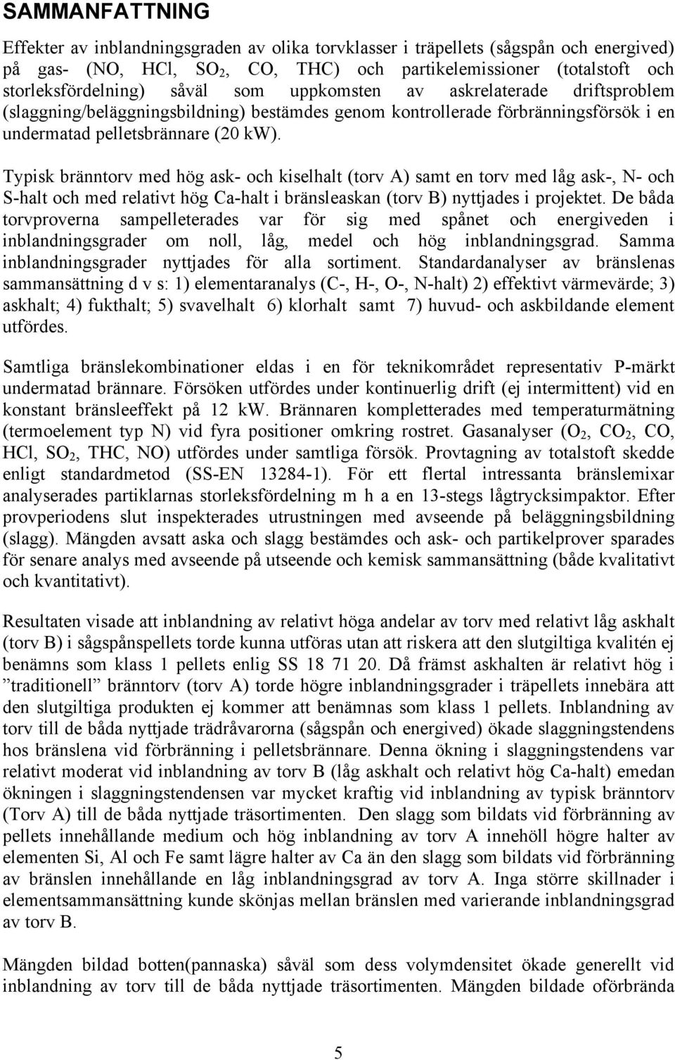 Typisk bränntorv med hög ask- och kiselhalt (torv A) samt en torv med låg ask-, N- och S-halt och med relativt hög Ca-halt i bränsleaskan (torv B) nyttjades i projektet.
