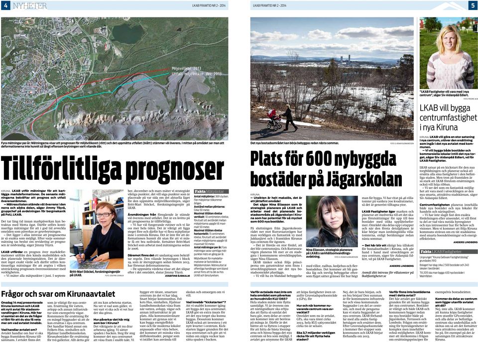 I mitten på området ser man att deformationerna inte hunnit så långt eftersom brytningen varit vilande där. Tillförlitliga prognoser KIRUNA. LKAB utför mätningar för att kartlägga markdeformationer.