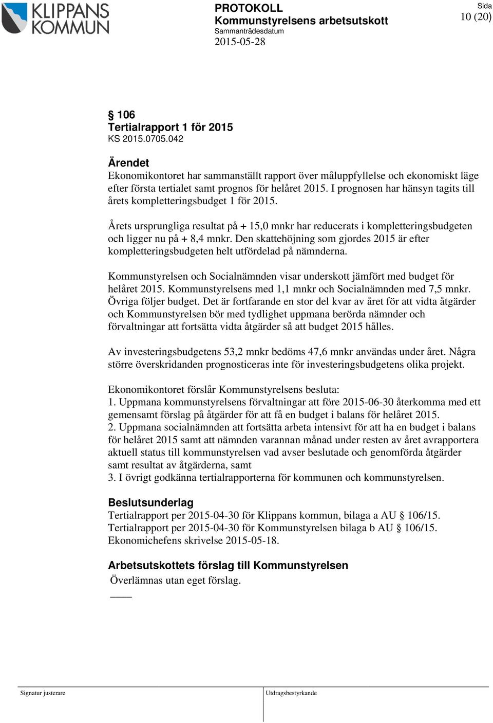 I prognosen har hänsyn tagits till årets kompletteringsbudget 1 för 2015. Årets ursprungliga resultat på + 15,0 mnkr har reducerats i kompletteringsbudgeten och ligger nu på + 8,4 mnkr.