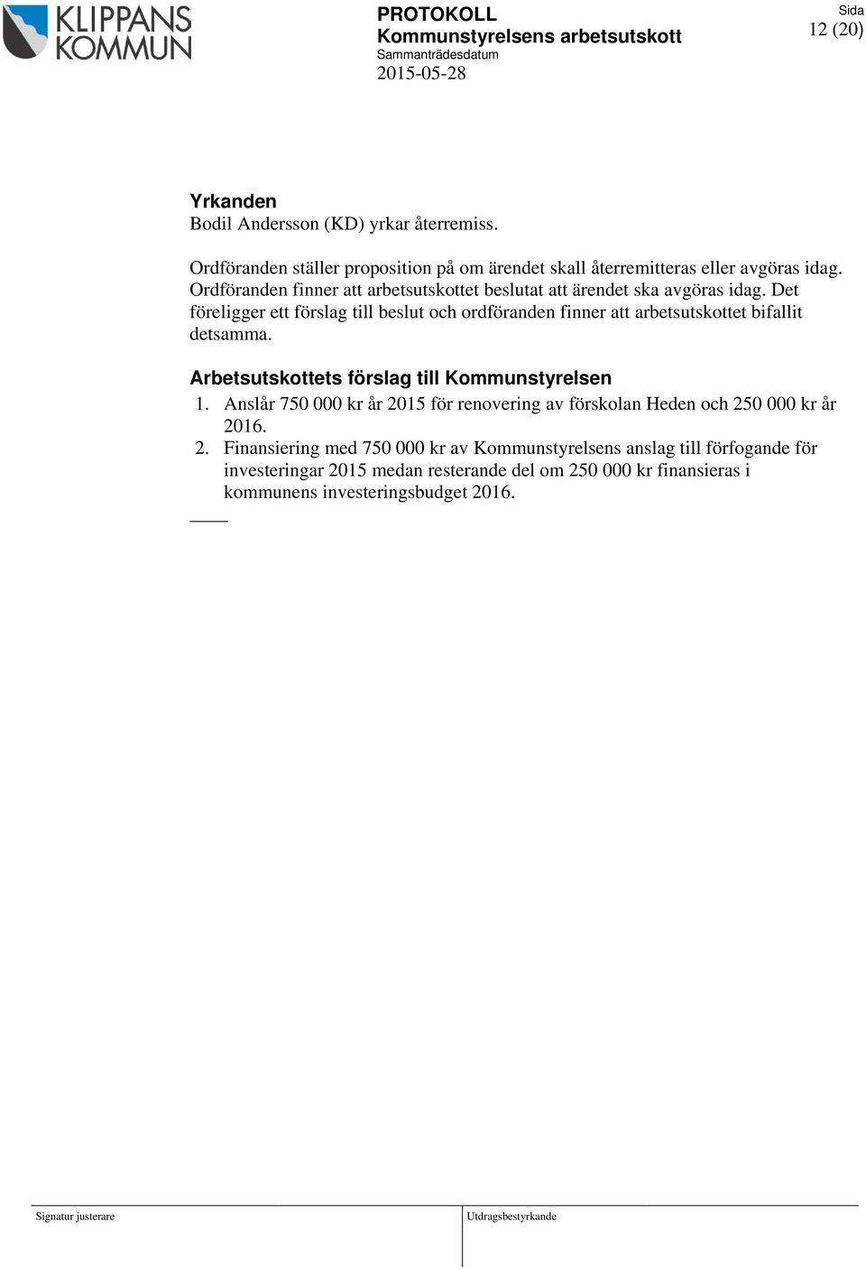Det föreligger ett förslag till beslut och ordföranden finner att arbetsutskottet bifallit detsamma. Arbetsutskottets förslag till Kommunstyrelsen 1.