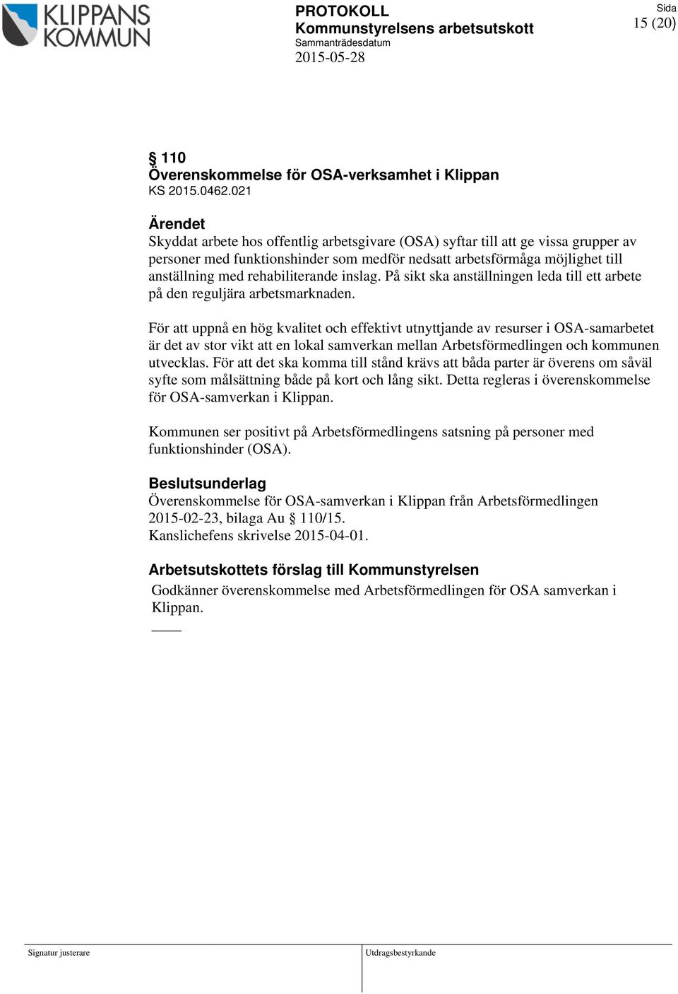 rehabiliterande inslag. På sikt ska anställningen leda till ett arbete på den reguljära arbetsmarknaden.