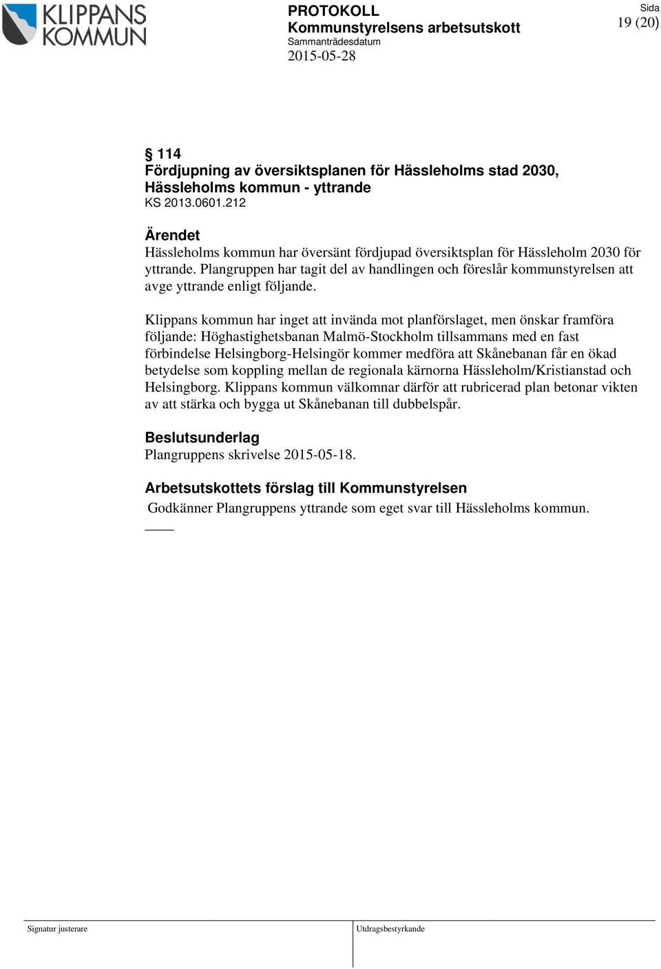 Plangruppen har tagit del av handlingen och föreslår kommunstyrelsen att avge yttrande enligt följande.