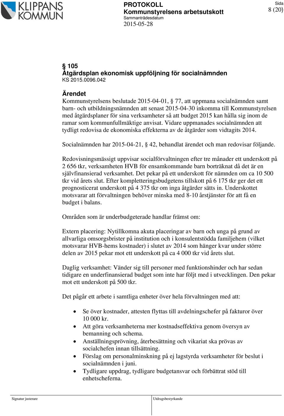 verksamheter så att budget 2015 kan hålla sig inom de ramar som kommunfullmäktige anvisat.