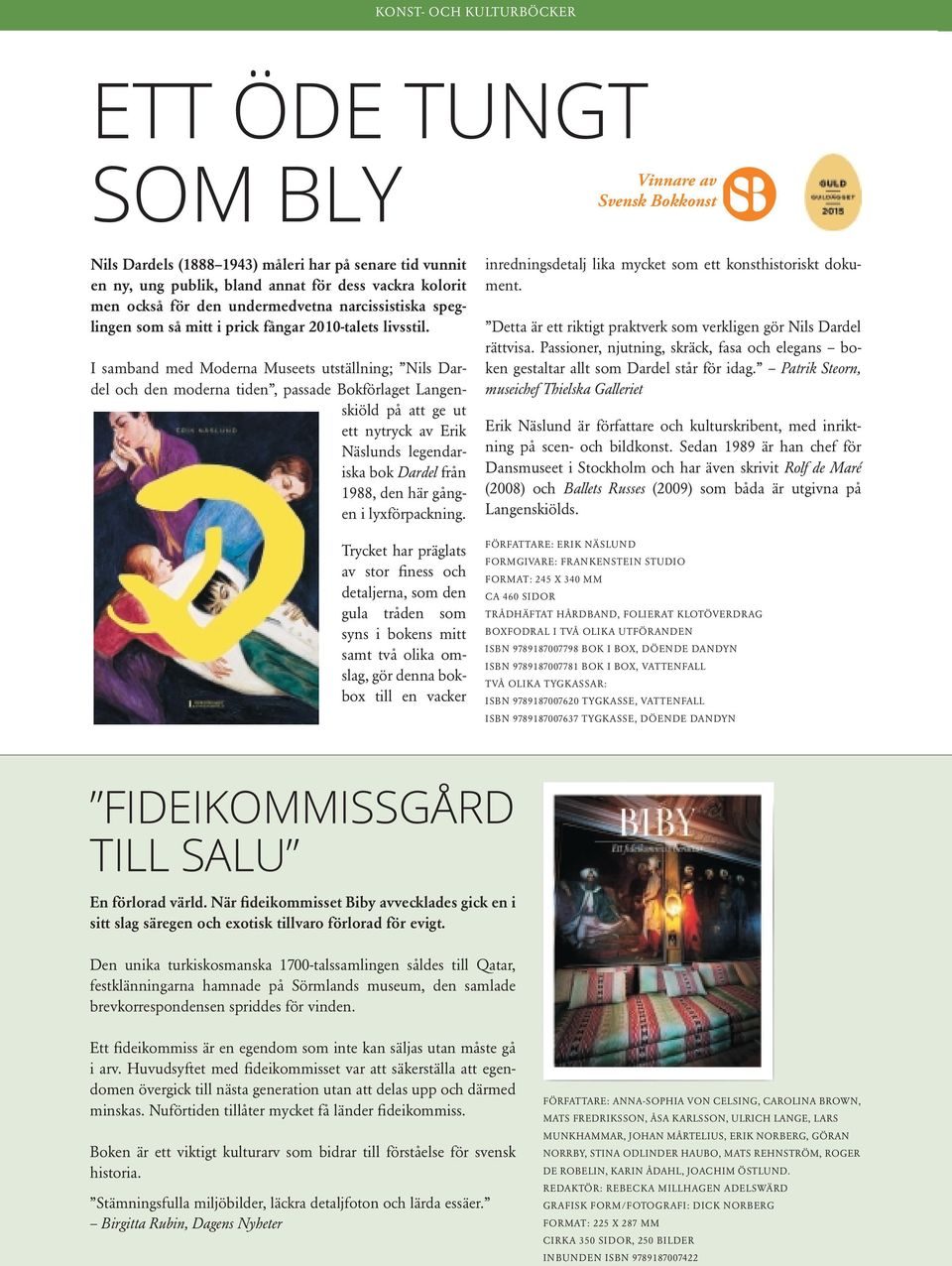 I samband med Moderna Museets utställning; Nils Dardel och den moderna tiden, passade Bokförlaget Langenskiöld på att ge ut ett nytryck av Erik Näslunds legendariska bok Dardel från 1988, den här