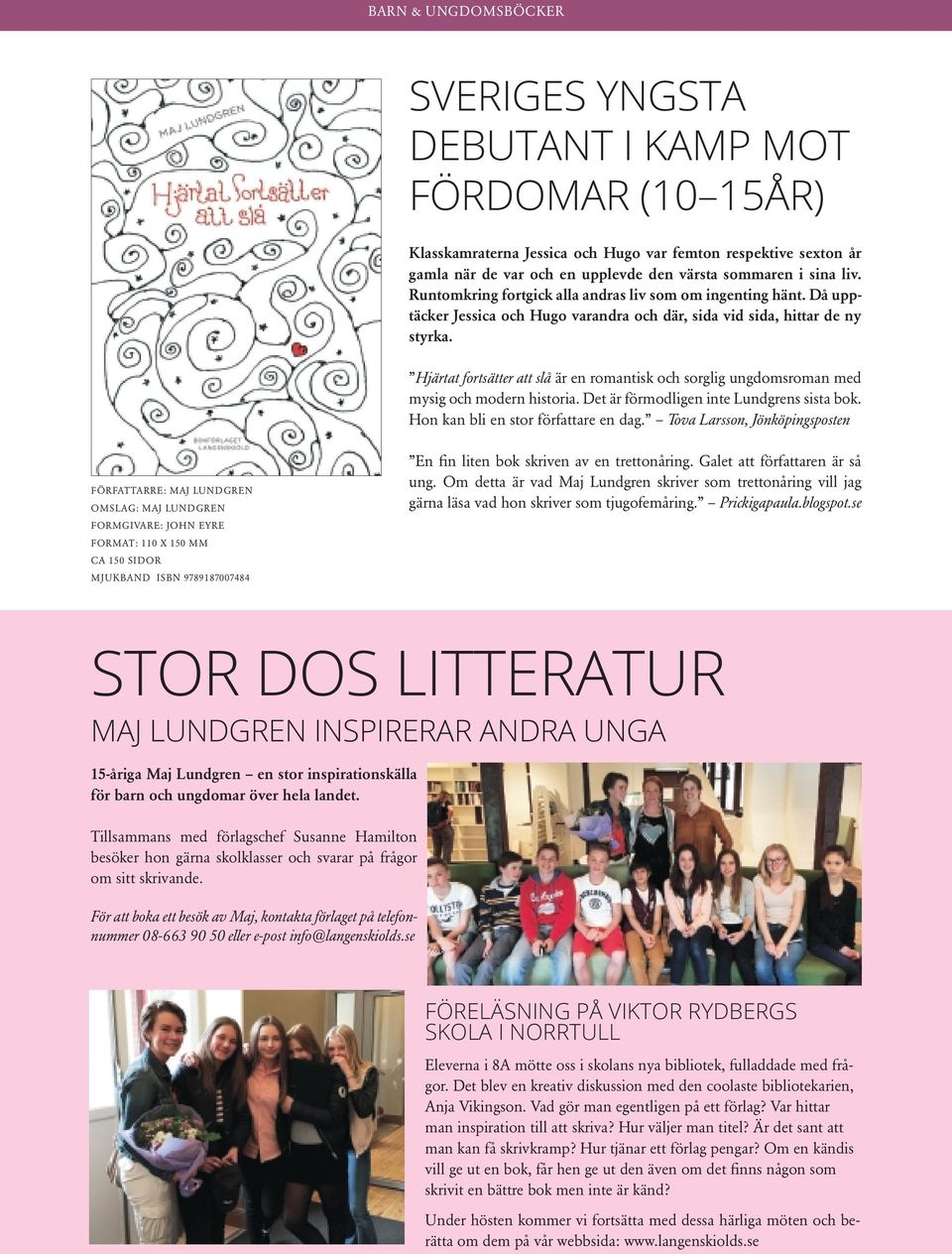 Hjärtat fortsätter att slå är en romantisk och sorglig ungdomsroman med mysig och modern historia. Det är förmodligen inte Lundgrens sista bok. Hon kan bli en stor författare en dag.