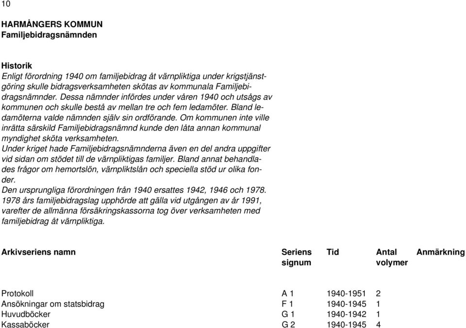 Om kommunen inte ville inrätta särskild Familjebidragsnämnd kunde den låta annan kommunal myndighet sköta verksamheten.