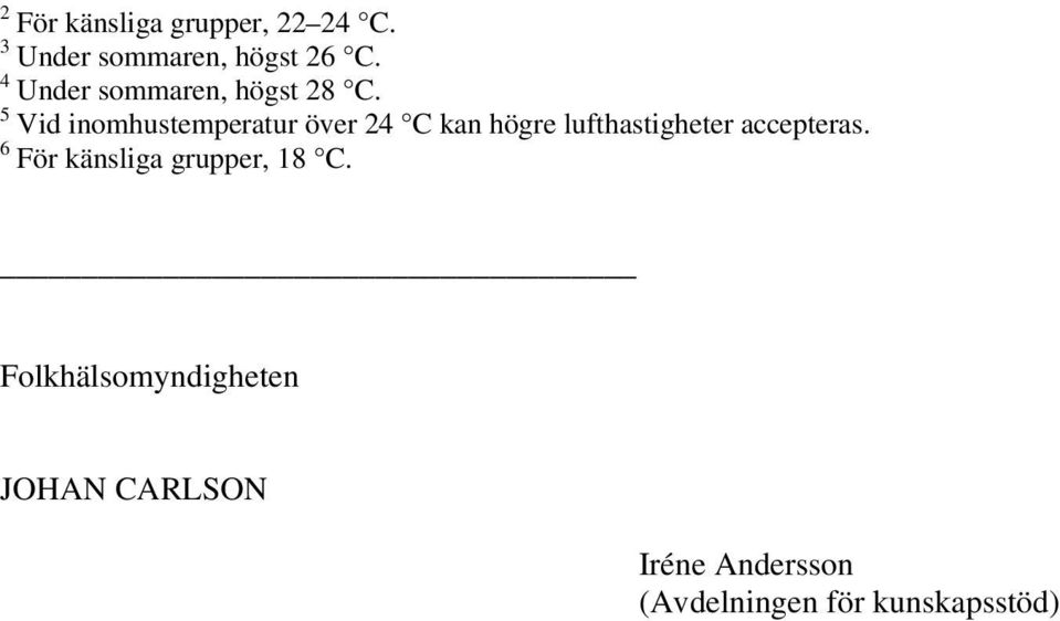 5 Vid inomhustemperatur över 24 C kan högre lufthastigheter