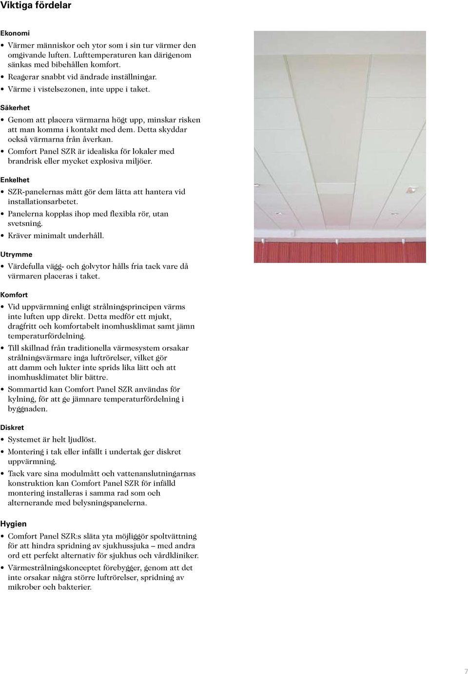 Comfort Panel SZR är idealiska för lokaler med brandrisk eller mycket explosiva miljöer. Enkelhet SZR-panelernas mått gör dem lätta att hantera vid installationsarbetet.
