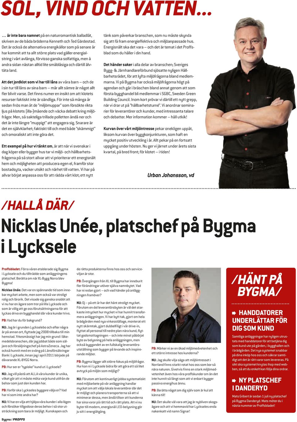 lite småblåsiga och därtill älvtäta land. Att det jordklot som vi har till låns av våra barn och de i sin tur till låns av sina barn mår allt sämre är något allt fler blivit varse.