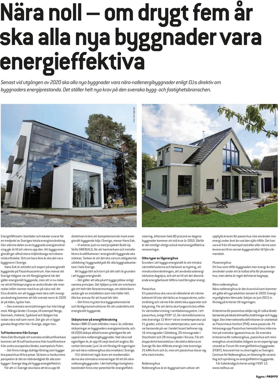 Foto: Jon Jogensjö Foto: Gunilla Persson Energitillförseln i bostäder och lokaler svarar för en tredjedel av Sveriges totala energianvändning.