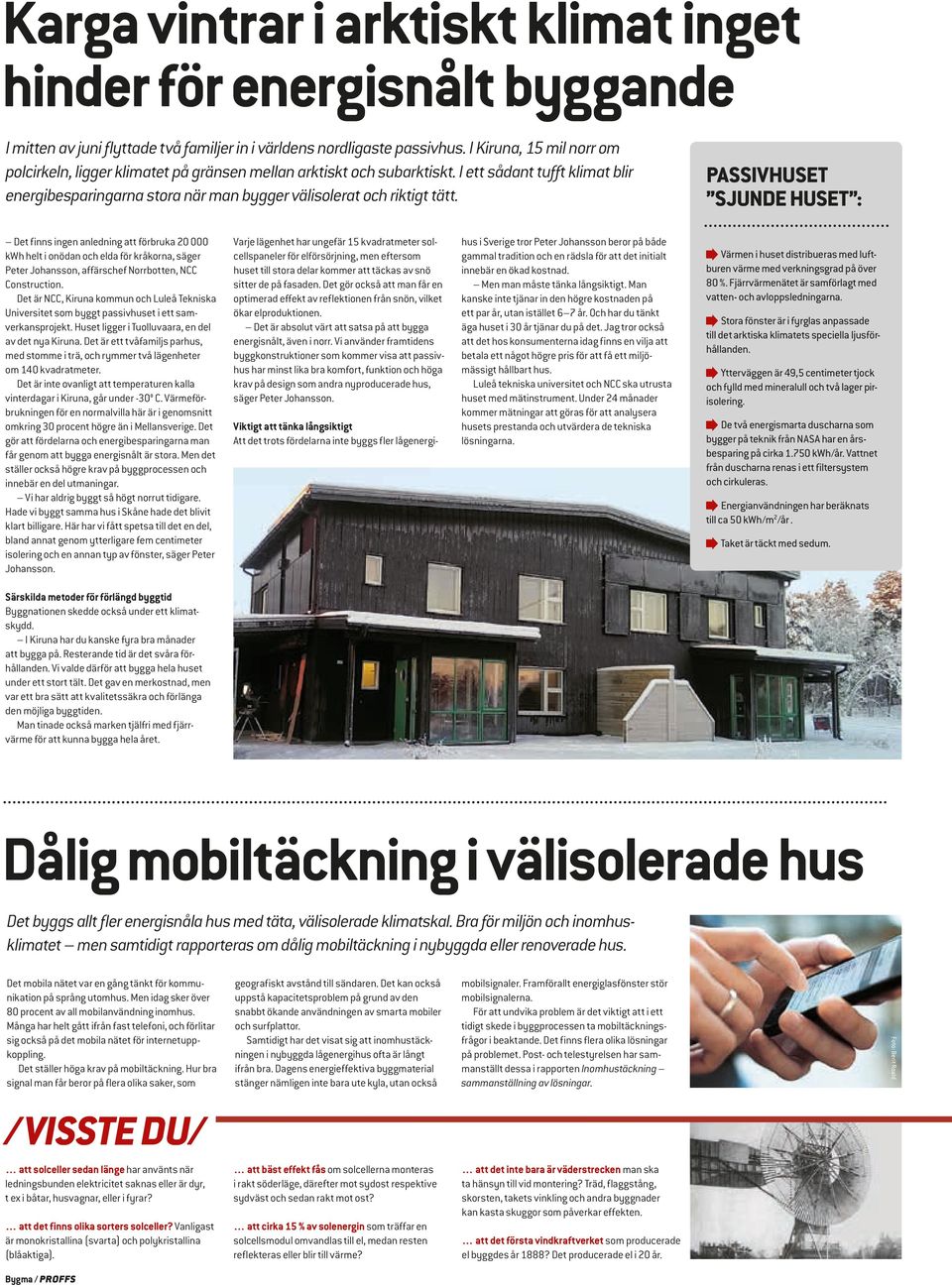 PASSIVHUSET SJUNDE HUSET : Det finns ingen anledning att förbruka 20 000 kwh helt i onödan och elda för kråkorna, säger Peter Johansson, affärschef Norrbotten, NCC Construction.