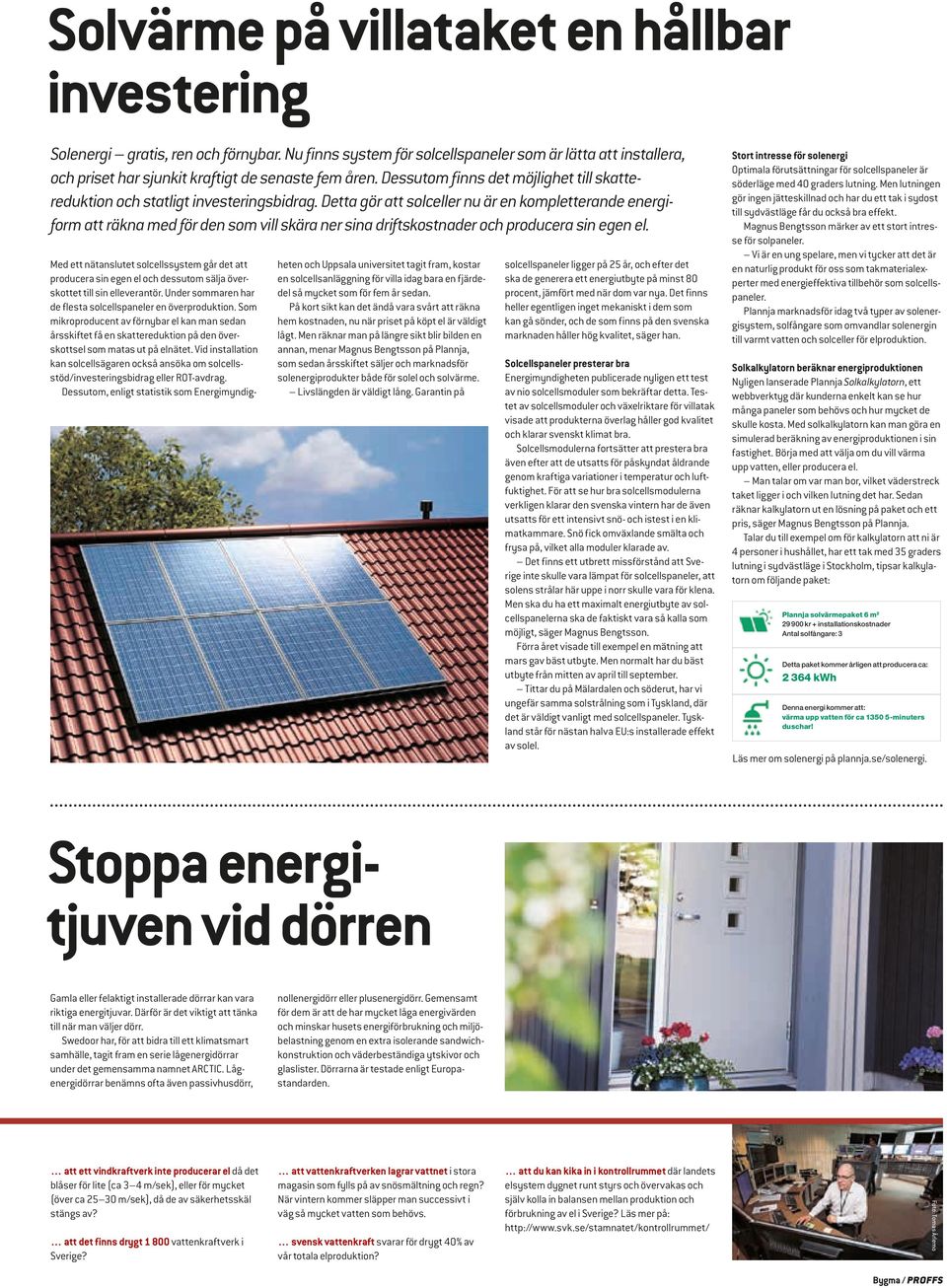 Detta gör att solceller nu är en kompletterande energiform att räkna med för den som vill skära ner sina driftskostnader och producera sin egen el.
