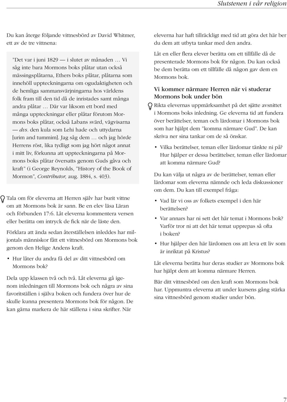 plåtar Där var liksom ett bord med många uppteckningar eller plåtar förutom Mormons boks plåtar, också Labans svärd, vägvisarna dvs. den kula som Lehi hade och uttydarna [urim and tummim].