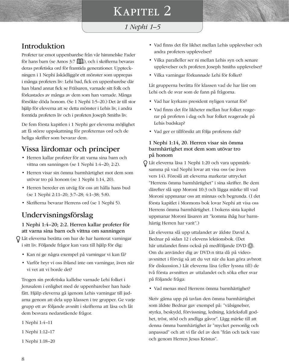 Uppteckningen i 1 Nephi åskådliggör ett mönster som upprepas i många profeters liv: Lehi bad, fick en uppenbarelse där han bland annat fick se Frälsaren, varnade sitt folk och förkastades av många av