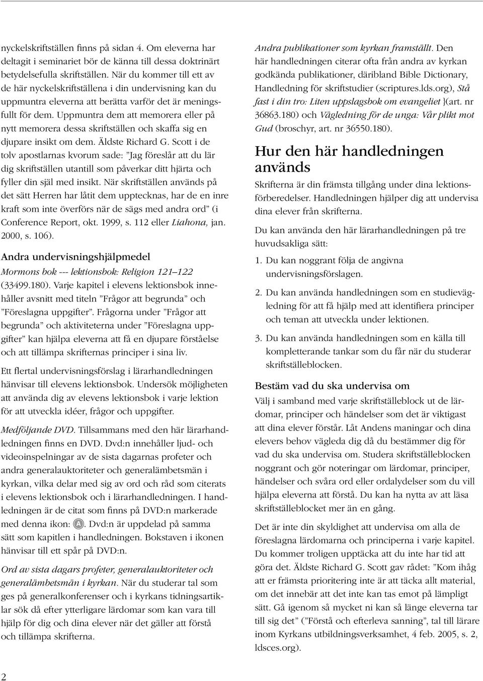 Uppmuntra dem att memorera eller på nytt memorera dessa skriftställen och skaffa sig en djupare insikt om dem. Äldste Richard G.