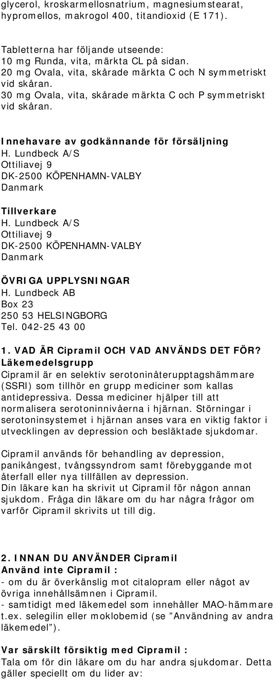 Lundbeck A/S Ottiliavej 9 DK-2500 KÖPENHAMN-VALBY Danmark Tillverkare H. Lundbeck A/S Ottiliavej 9 DK-2500 KÖPENHAMN-VALBY Danmark ÖVRIGA UPPLYSNINGAR H. Lundbeck AB Box 23 250 53 HELSINGBORG Tel.