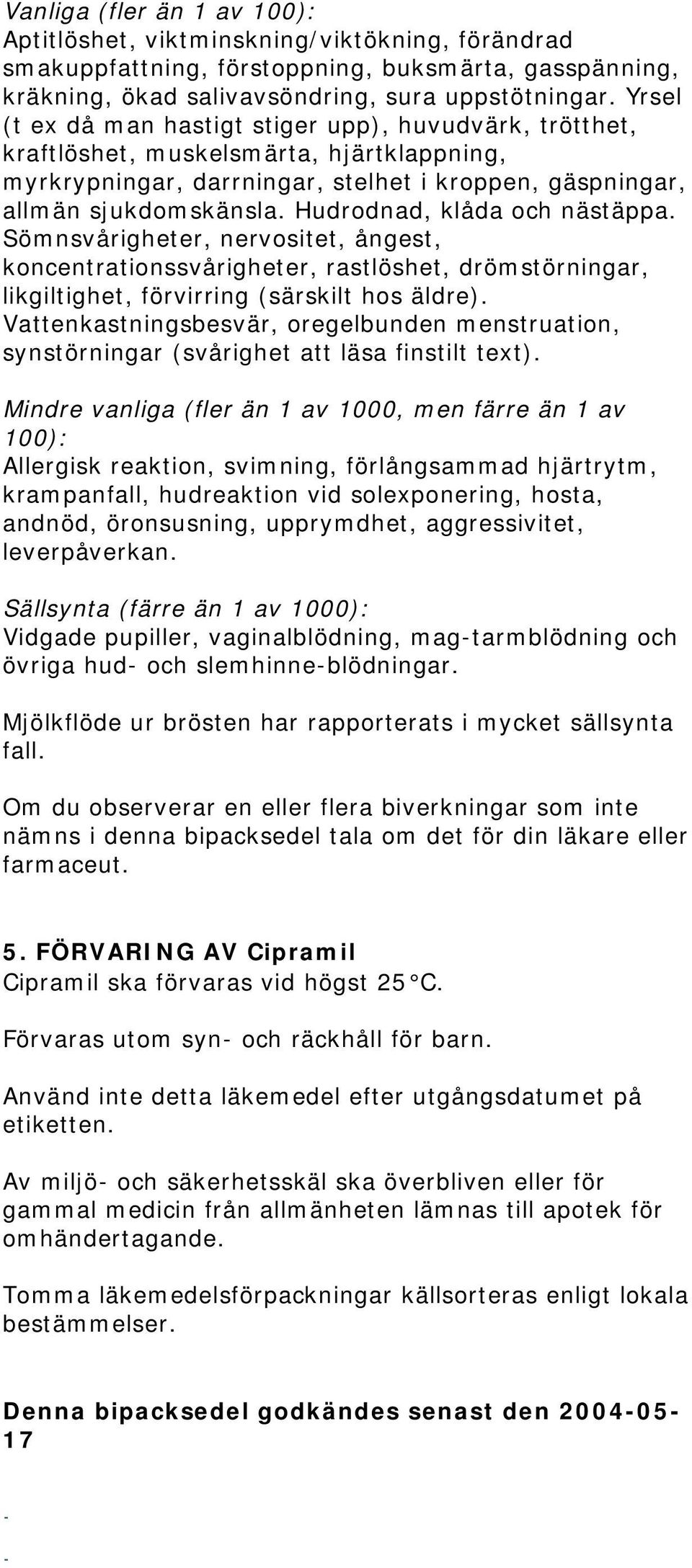 Hudrodnad, klåda och nästäppa. Sömnsvårigheter, nervositet, ångest, koncentrationssvårigheter, rastlöshet, drömstörningar, likgiltighet, förvirring (särskilt hos äldre).