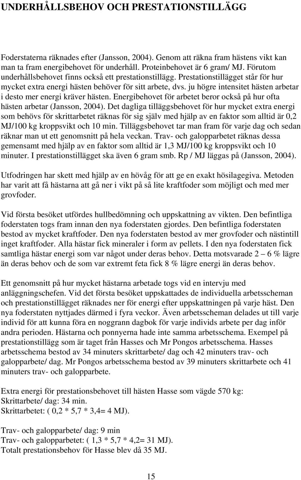 ju högre intensitet hästen arbetar i desto mer energi kräver hästen. Energibehovet för arbetet beror också på hur ofta hästen arbetar (Jansson, 2004).