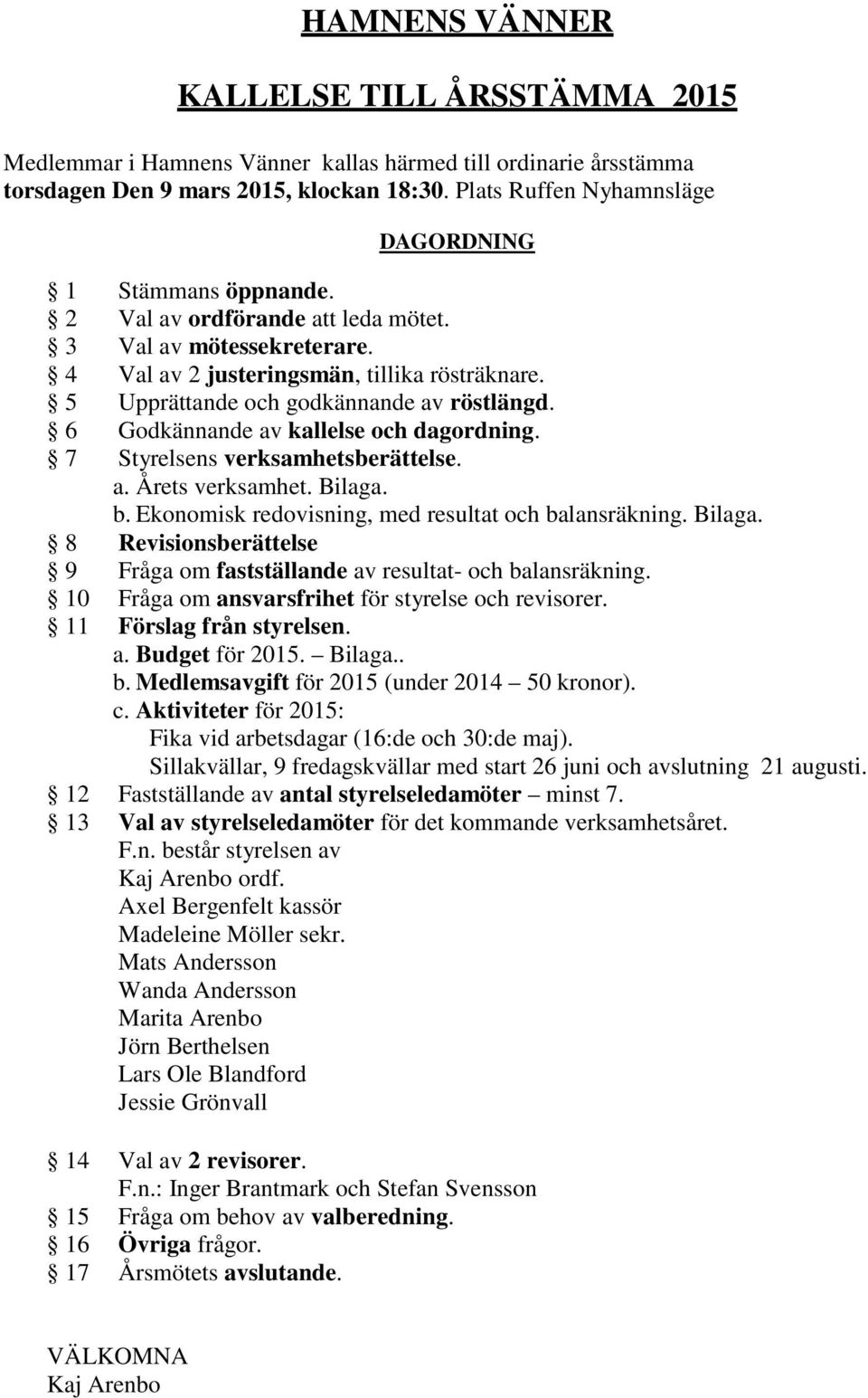 5 Upprättande och godkännande av röstlängd. 6 Godkännande av kallelse och dagordning. 7 Styrelsens verksamhetsberättelse. a. Årets verksamhet. Bilaga. b.