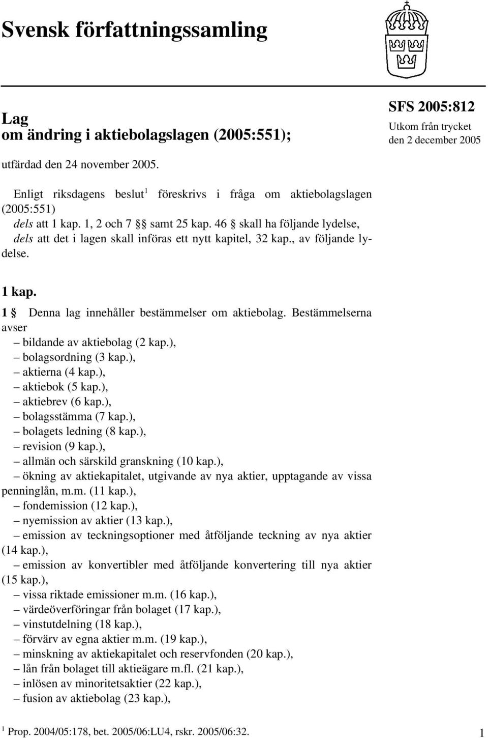 46 skall ha följande lydelse, dels att det i lagen skall införas ett nytt kapitel, 32 kap., av följande lydelse. 1 kap. 1 Denna lag innehåller bestämmelser om aktiebolag.