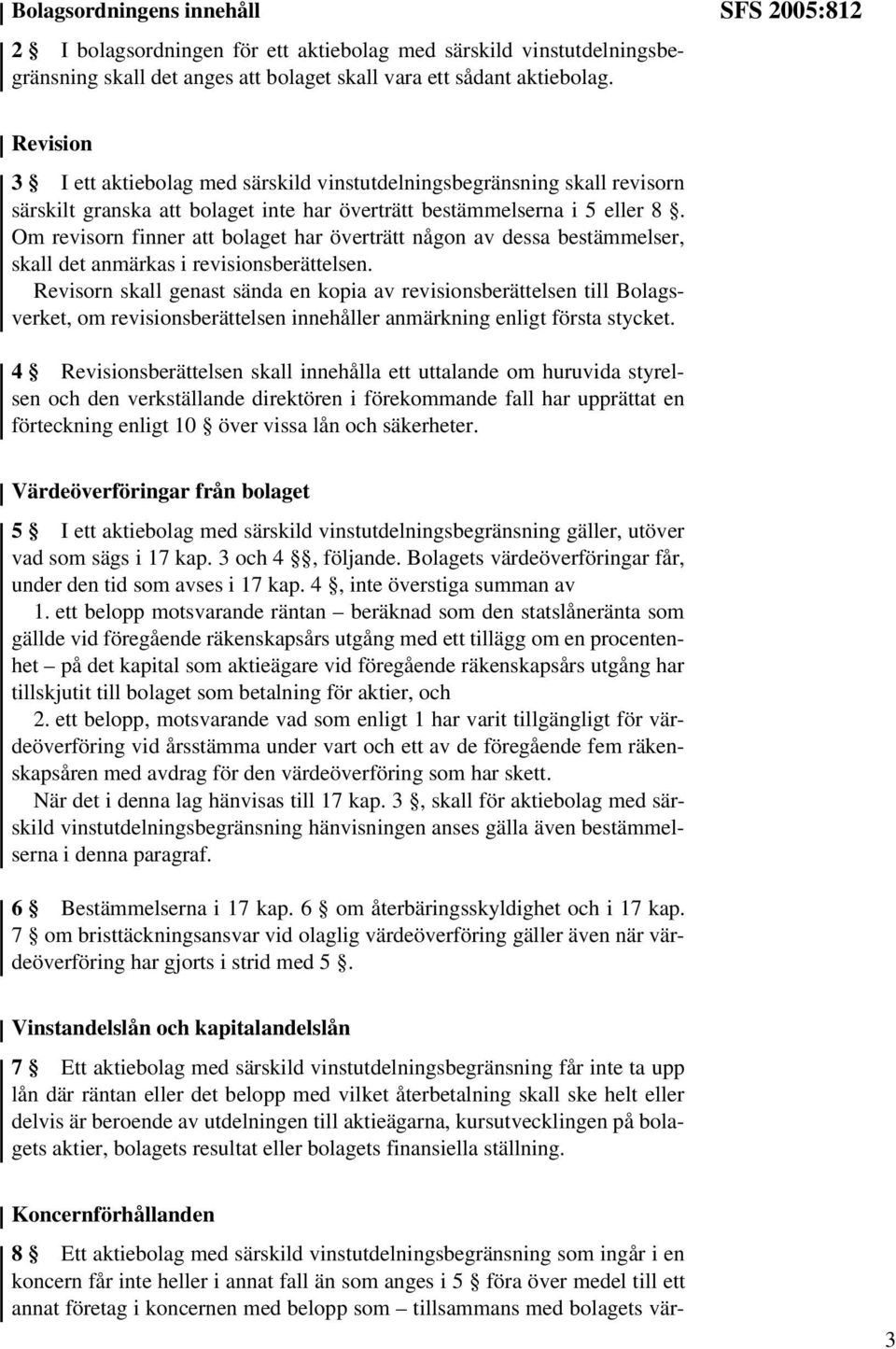 Om revisorn finner att bolaget har överträtt någon av dessa bestämmelser, skall det anmärkas i revisionsberättelsen.