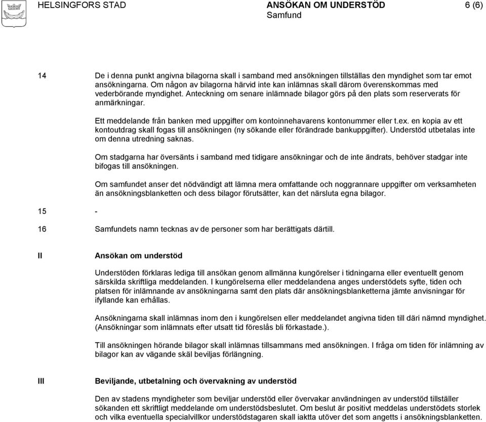 15 - Ett meddelande från banken med uppgifter om kontoinnehavarens kontonummer eller t.ex. en kopia av ett kontoutdrag skall fogas till ansökningen (ny sökande eller förändrade bankuppgifter).