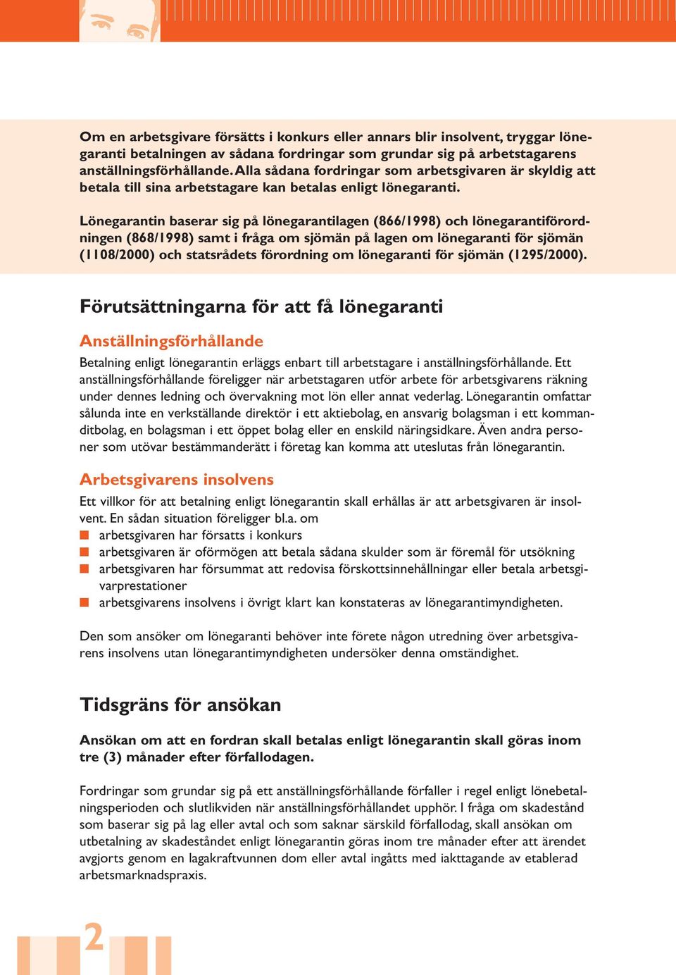 Lönegarantin baserar sig på lönegarantilagen (866/1998) och lönegarantiförordningen (868/1998) samt i fråga om sjömän på lagen om lönegaranti för sjömän (1108/2000) och statsrådets förordning om