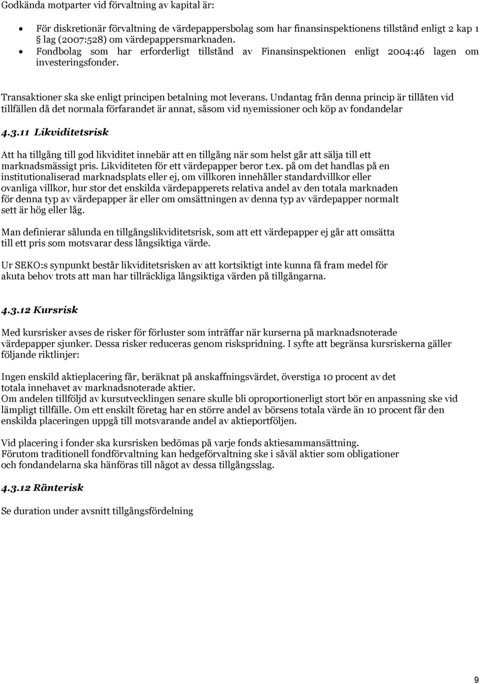Undantag från denna princip är tillåten vid tillfällen då det normala förfarandet är annat, såsom vid nyemissioner och köp av fondandelar 4.3.