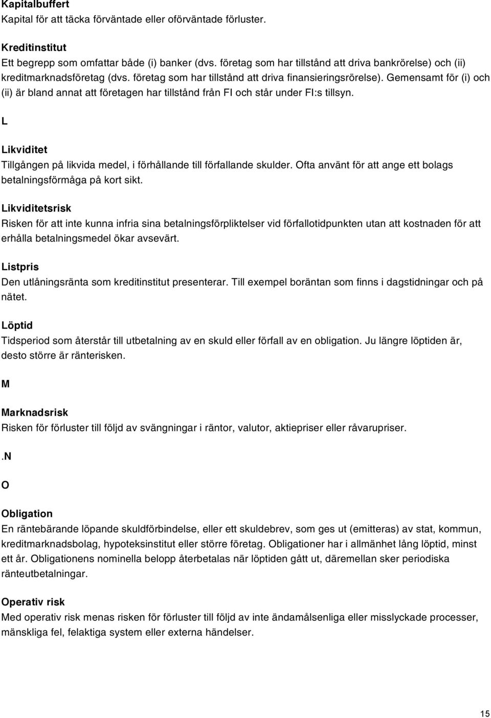 Gemensamt för (i) och (ii) är bland annat att företagen har tillstånd från FI och står under FI:s tillsyn. L Likviditet Tillgången på likvida medel, i förhållande till förfallande skulder.