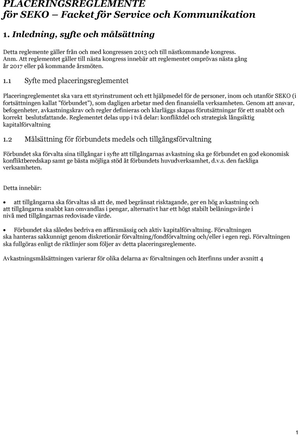 1 Syfte med placeringsreglementet Placeringreglementet ska vara ett styrinstrument och ett hjälpmedel för de personer, inom och utanför SEKO (i fortsättningen kallat förbundet ), som dagligen arbetar
