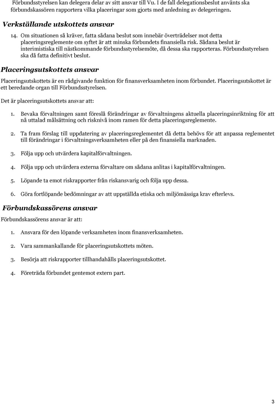 Sådana beslut är interimistiska till nästkommande förbundsstyrelsemöte, då dessa ska rapporteras. Förbundsstyrelsen ska då fatta definitivt beslut.