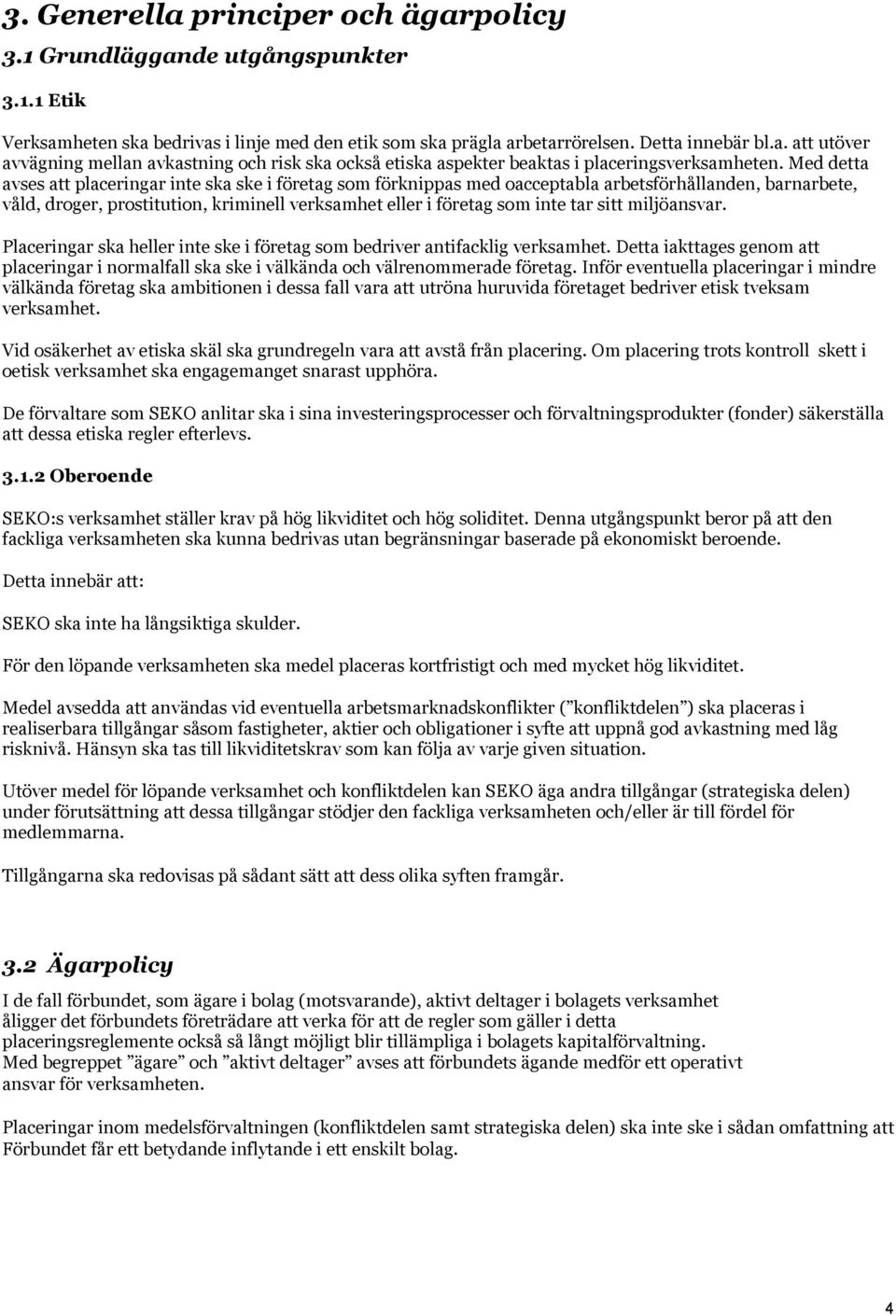 sitt miljöansvar. Placeringar ska heller inte ske i företag som bedriver antifacklig verksamhet. Detta iakttages genom att placeringar i normalfall ska ske i välkända och välrenommerade företag.
