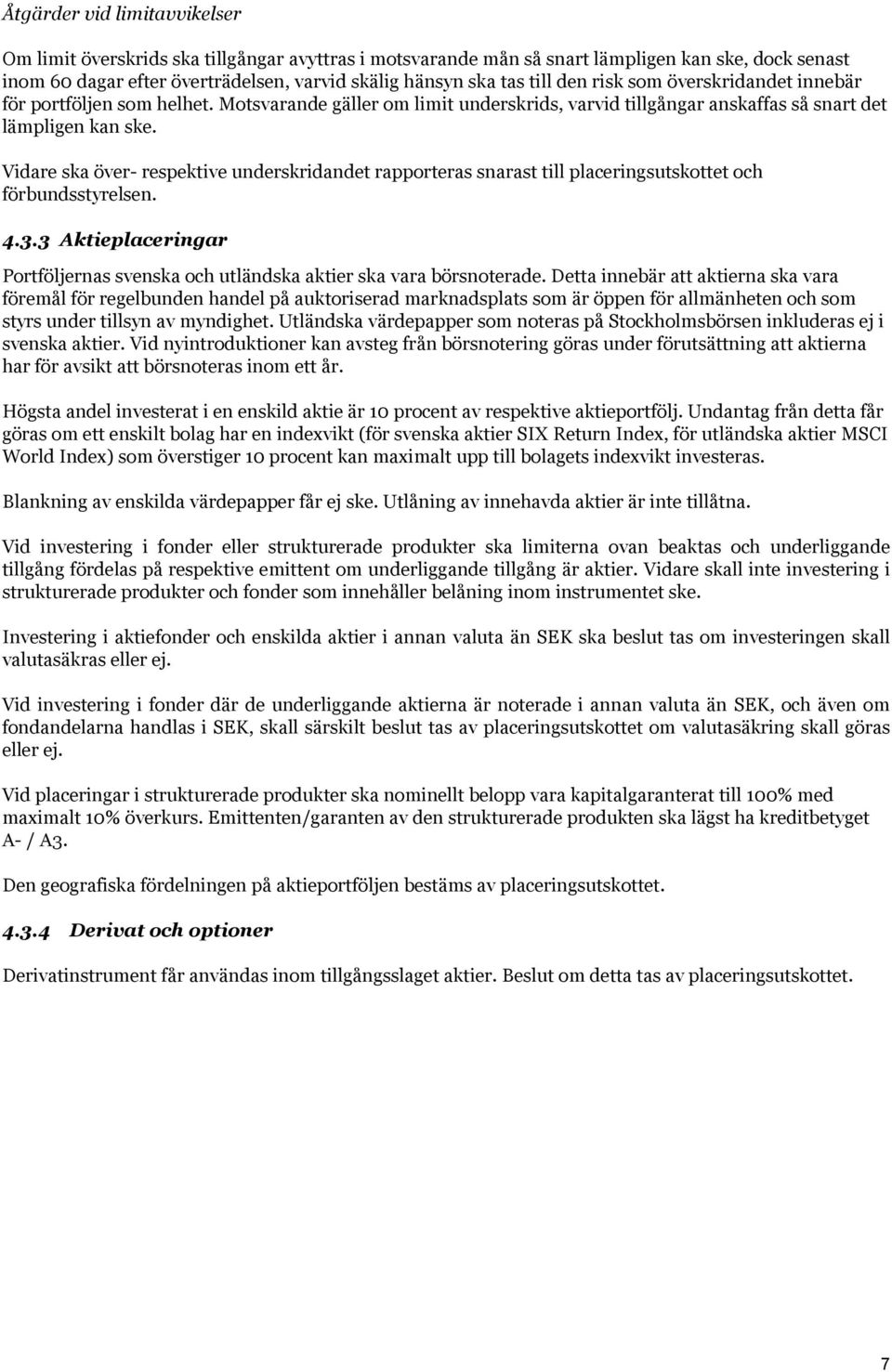 Vidare ska över- respektive underskridandet rapporteras snarast till placeringsutskottet och förbundsstyrelsen. 4.3.3 Aktieplaceringar Portföljernas svenska och utländska aktier ska vara börsnoterade.