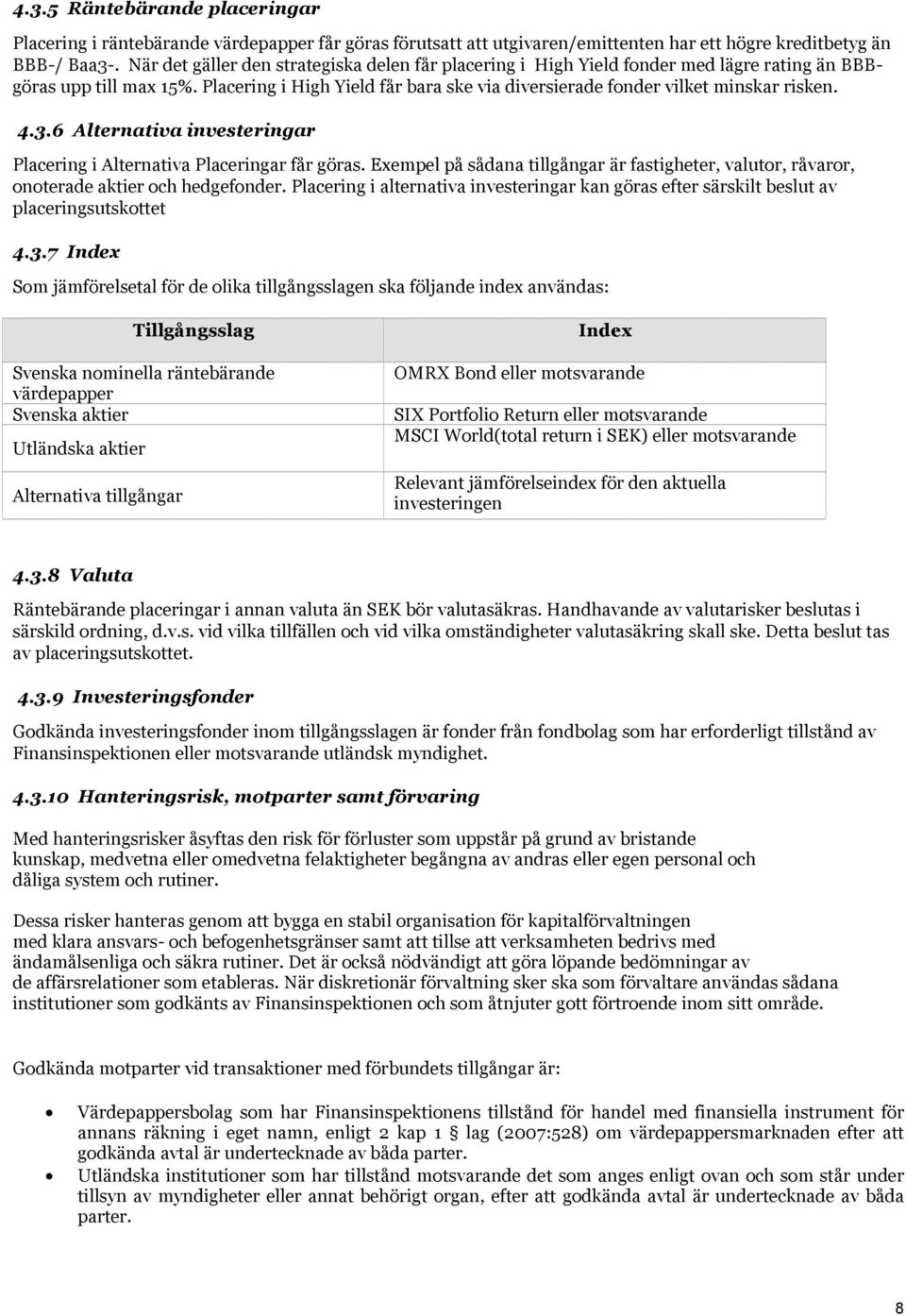 4.3.6 Alternativa investeringar Placering i Alternativa Placeringar får göras. Exempel på sådana tillgångar är fastigheter, valutor, råvaror, onoterade aktier och hedgefonder.