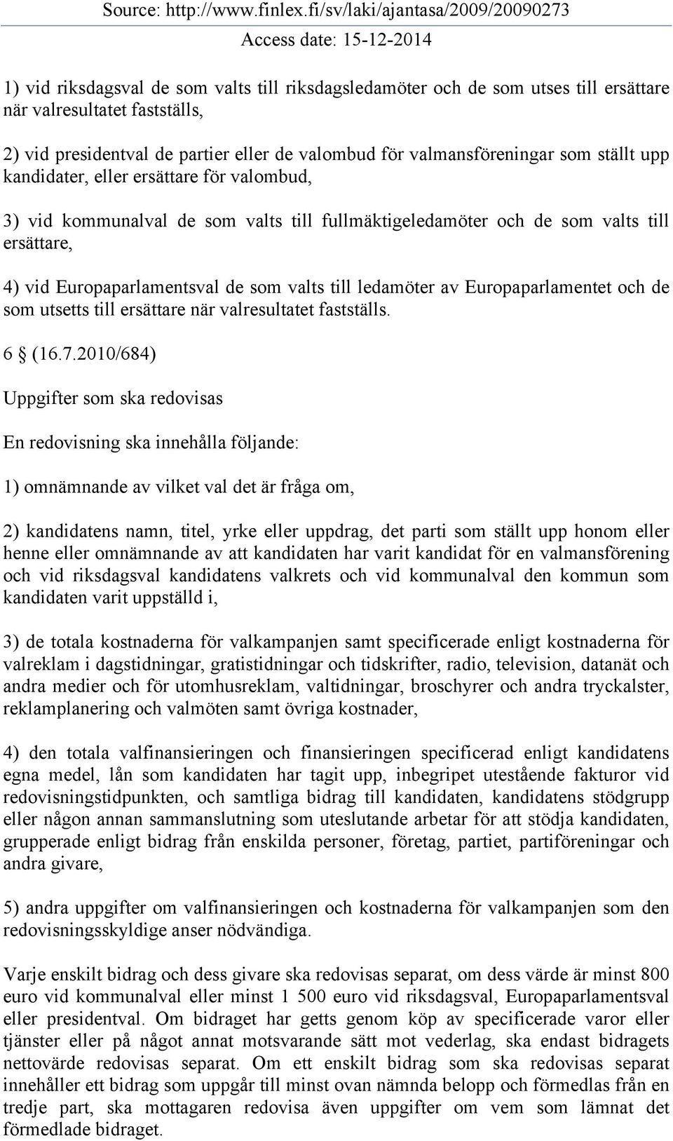 Europaparlamentet och de som utsetts till ersättare när valresultatet fastställs. 6 (16.7.