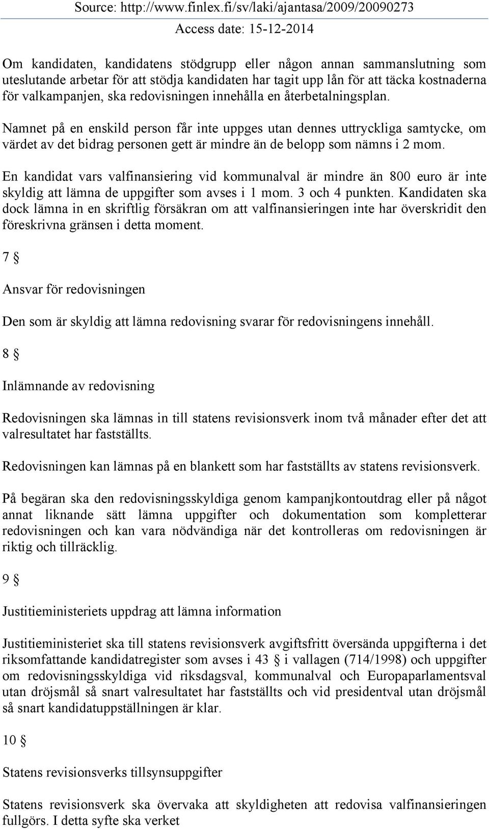 En kandidat vars valfinansiering vid kommunalval är mindre än 800 euro är inte skyldig att lämna de uppgifter som avses i 1 mom. 3 och 4 punkten.