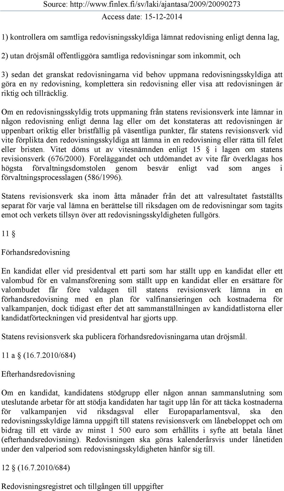 Om en redovisningsskyldig trots uppmaning från statens revisionsverk inte lämnar in någon redovisning enligt denna lag eller om det konstateras att redovisningen är uppenbart oriktig eller