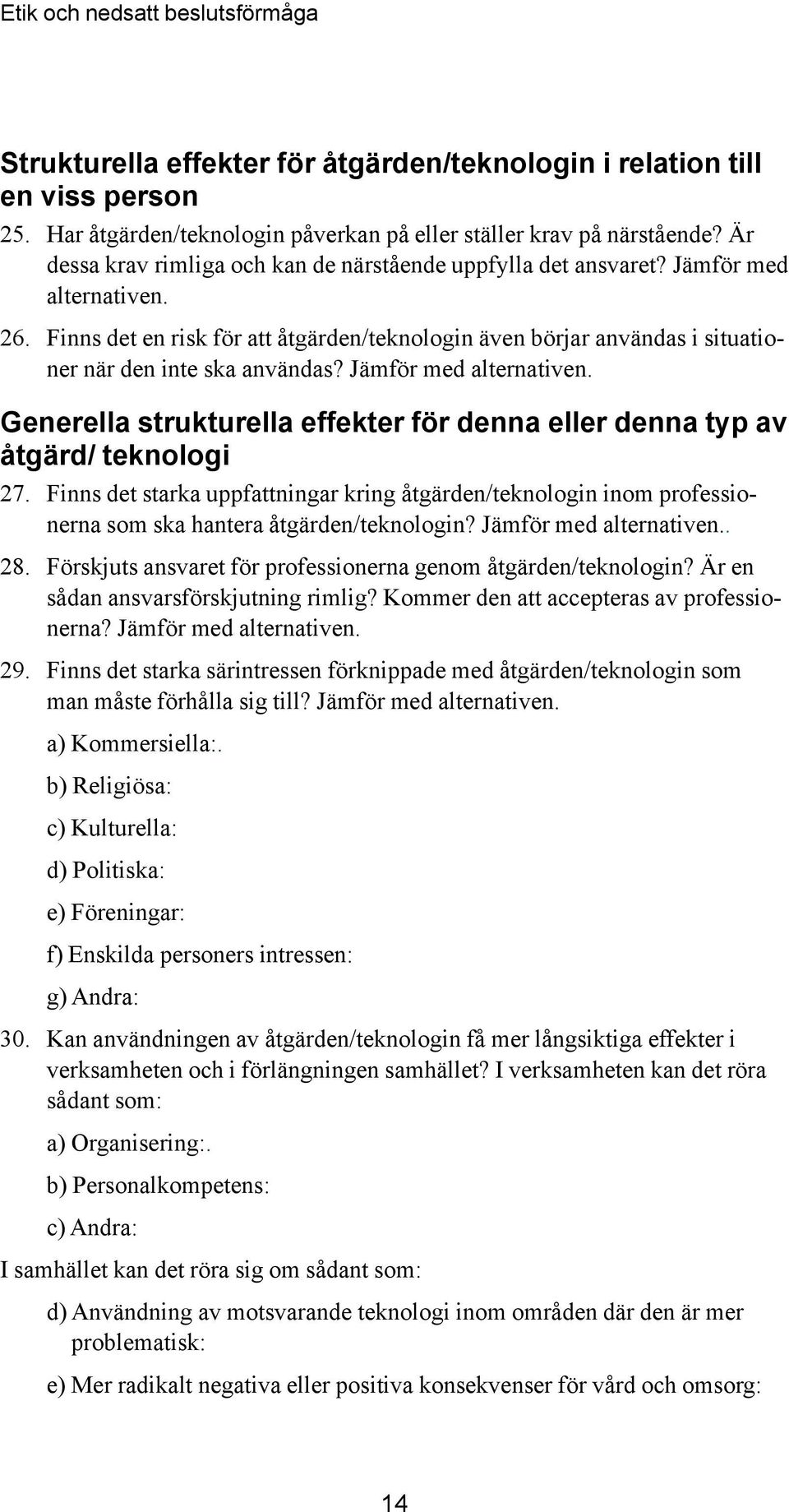 Finns det en risk för att åtgärden/teknologin även börjar användas i situationer när den inte ska användas? Jämför med alternativen.