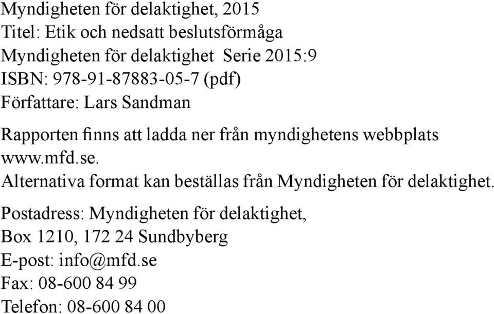 myndighetens webbplats www.mfd.se. Alternativa format kan beställas från Myndigheten för delaktighet.