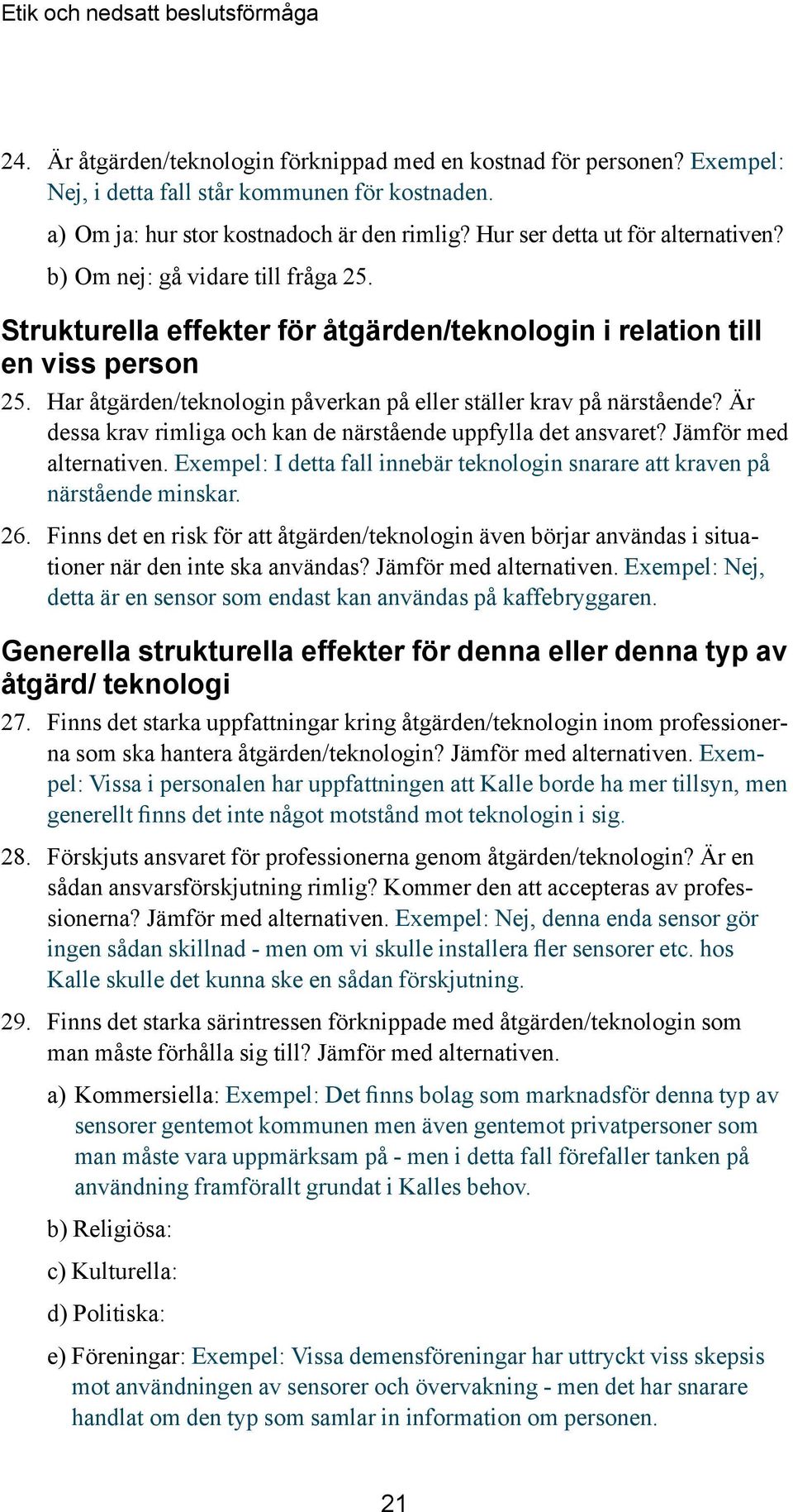 Har åtgärden/teknologin påverkan på eller ställer krav på närstående? Är dessa krav rimliga och kan de närstående uppfylla det ansvaret? Jämför med alternativen.